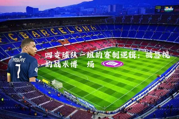 四支球队一组的赛制逻辑:被忽视的战术博弈场
